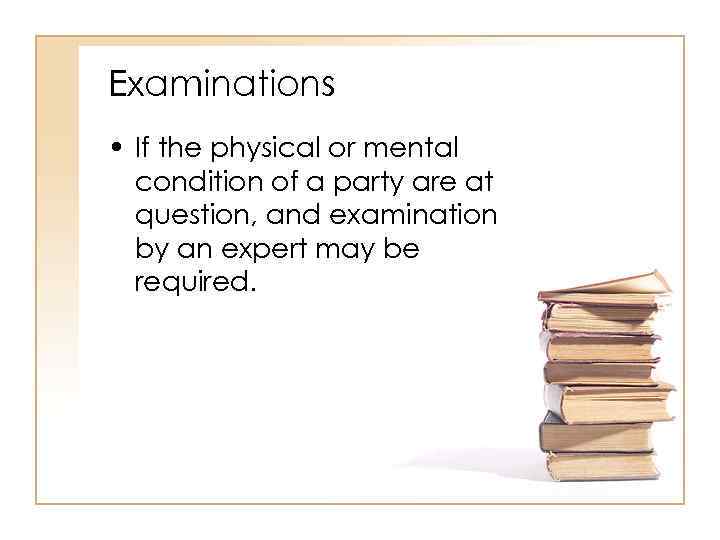 Examinations • If the physical or mental condition of a party are at question,