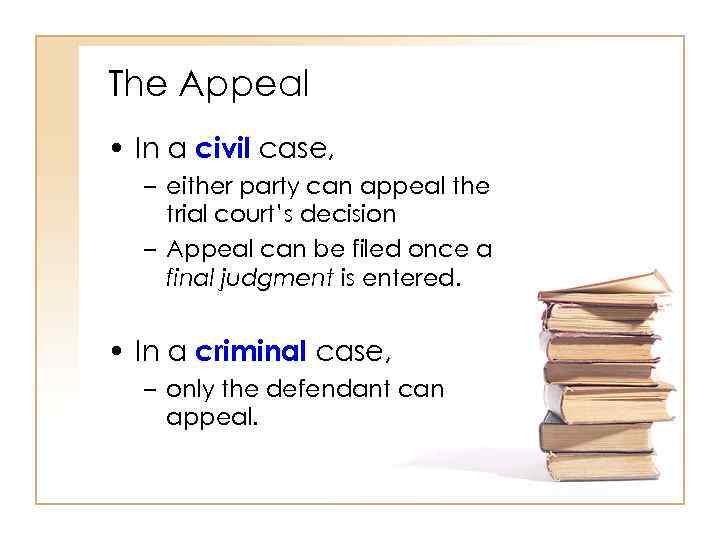 The Appeal • In a civil case, – either party can appeal the trial