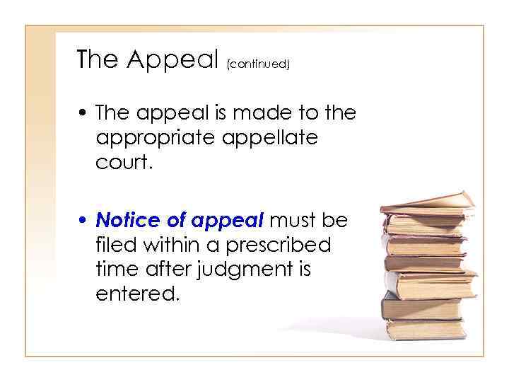 The Appeal (continued) • The appeal is made to the appropriate appellate court. •