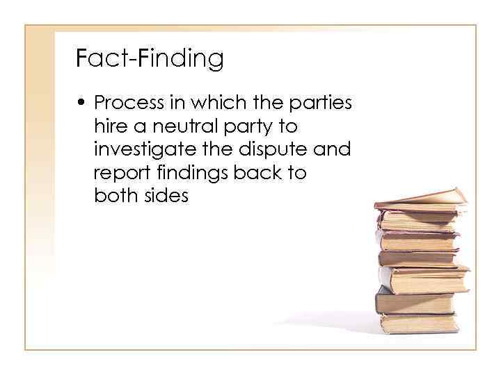 Fact-Finding • Process in which the parties hire a neutral party to investigate the