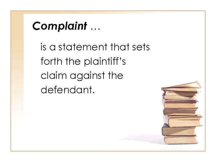 Complaint … is a statement that sets forth the plaintiff’s claim against the defendant.