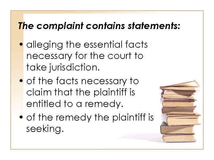 The complaint contains statements: • alleging the essential facts necessary for the court to