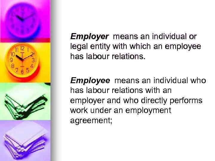 Employer means an individual or legal entity with which an employee has labour relations.