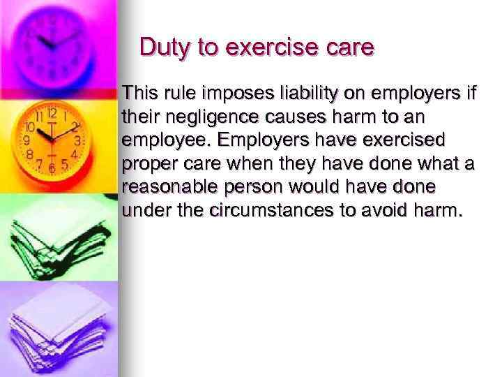 Duty to exercise care This rule imposes liability on employers if their negligence causes