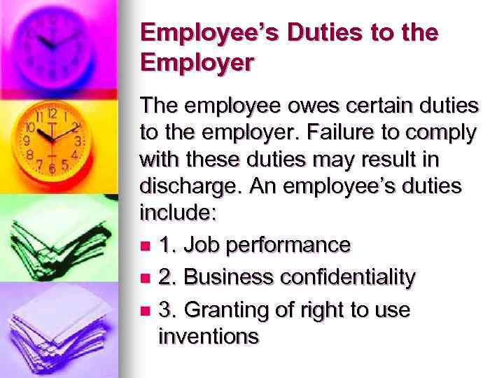 Employee’s Duties to the Employer The employee owes certain duties to the employer. Failure