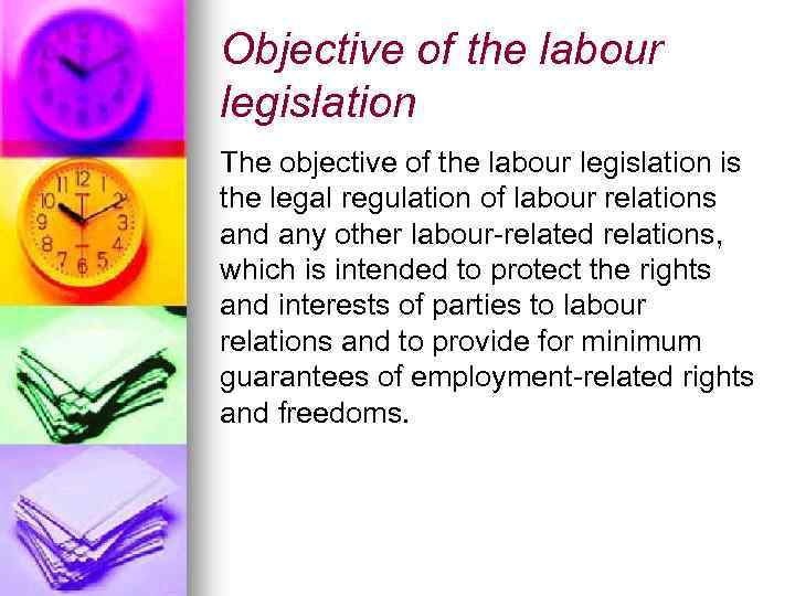 Objective of the labour legislation The objective of the labour legislation is the legal