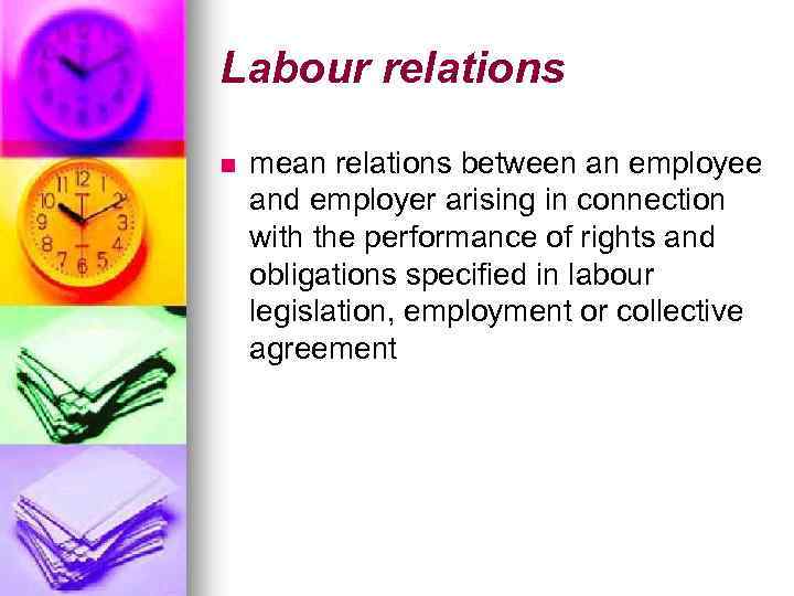 Labour relations n mean relations between an employee and employer arising in connection with