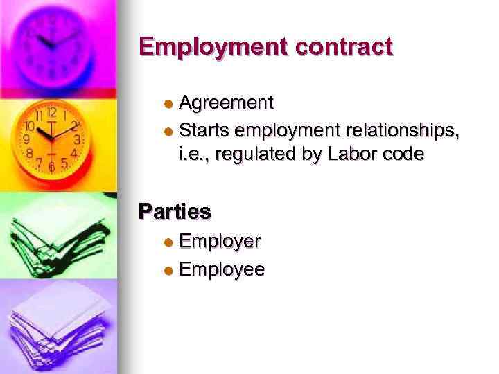 Employment contract Agreement l Starts employment relationships, i. e. , regulated by Labor code