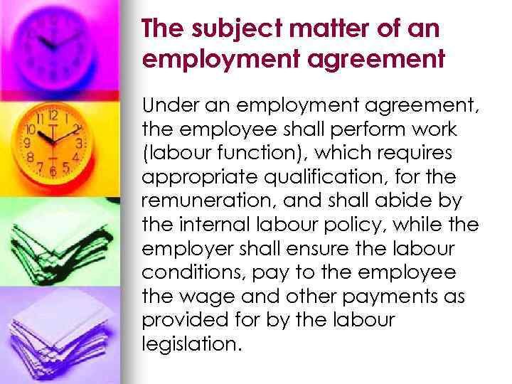 The subject matter of an employment agreement Under an employment agreement, the employee shall