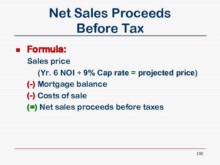 Net Sales Proceeds Before Tax n Formula: Sales price (Yr. 6 NOI ÷ 9%