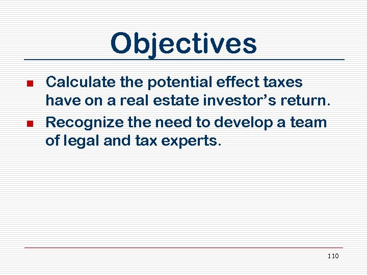 Objectives n n Calculate the potential effect taxes have on a real estate investor’s