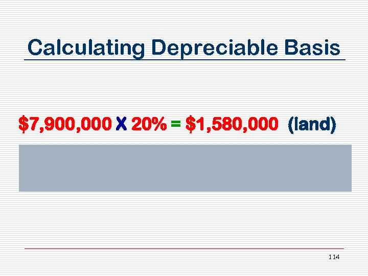 Calculating Depreciable Basis $7, 900, 000 X 20% = $1, 580, 000 (land) $7,