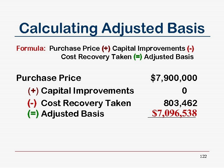 Calculating Adjusted Basis Formula: Purchase Price (+) Capital Improvements (-) Cost Recovery Taken (=)