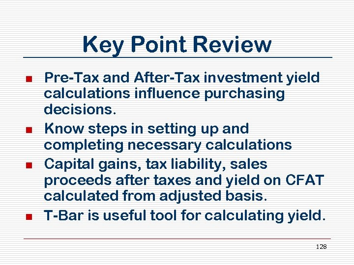 Key Point Review n n Pre-Tax and After-Tax investment yield calculations influence purchasing decisions.