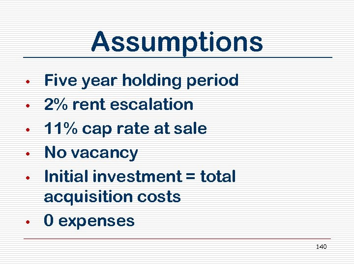 Assumptions • • • Five year holding period 2% rent escalation 11% cap rate