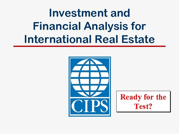 Investment and Financial Analysis for International Real Estate Ready for the Test? 