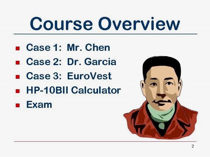 Course Overview n n n Case 1: Mr. Chen Case 2: Dr. Garcia Case