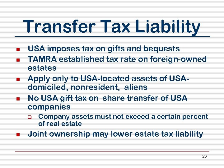 Transfer Tax Liability n n USA imposes tax on gifts and bequests TAMRA established