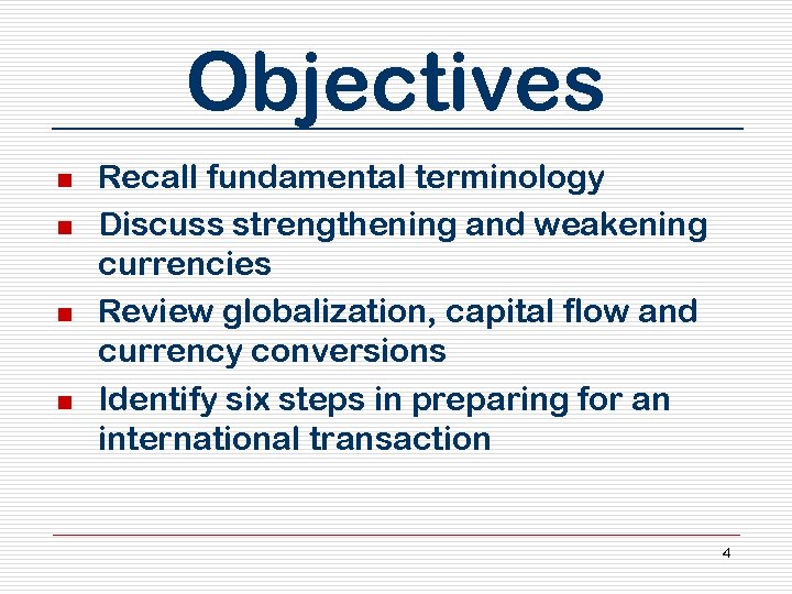 Objectives n n Recall fundamental terminology Discuss strengthening and weakening currencies Review globalization, capital