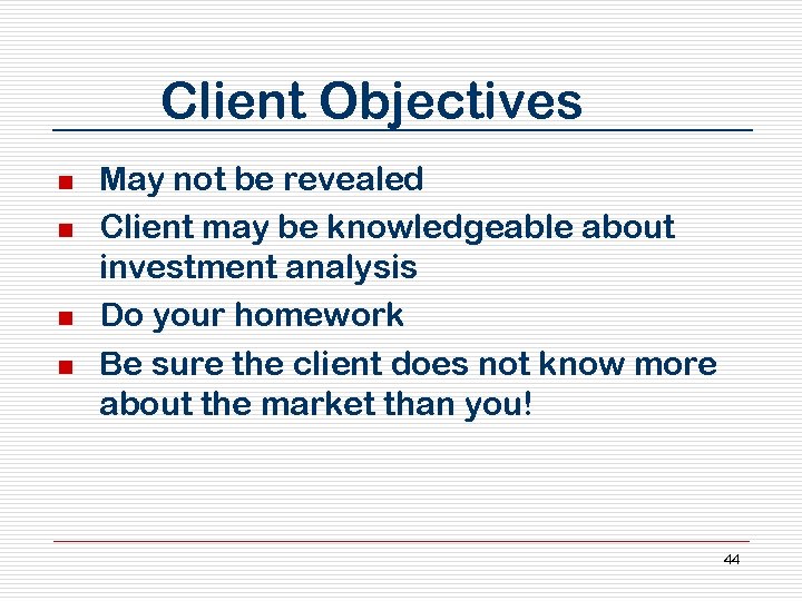 Client Objectives n n May not be revealed Client may be knowledgeable about investment