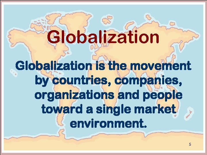 Globalization is the movement by countries, companies, organizations and people toward a single market