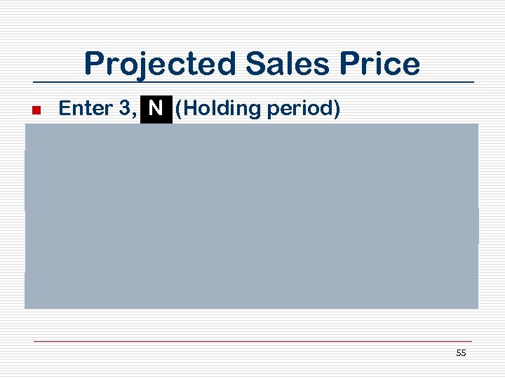 Projected Sales Price n n n n Enter 3, N (Holding period) Enter 5.