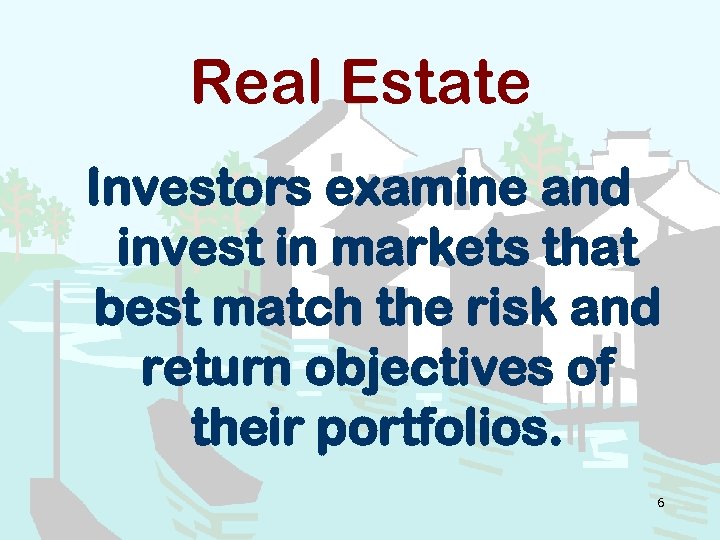 Real Estate Investors examine and invest in markets that best match the risk and