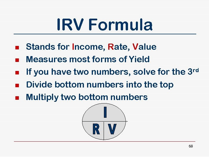 IRV Formula n n n Stands for Income, Rate, Value Measures most forms of