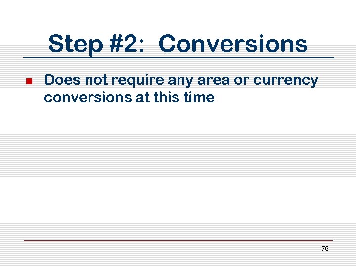 Step #2: Conversions n Does not require any area or currency conversions at this