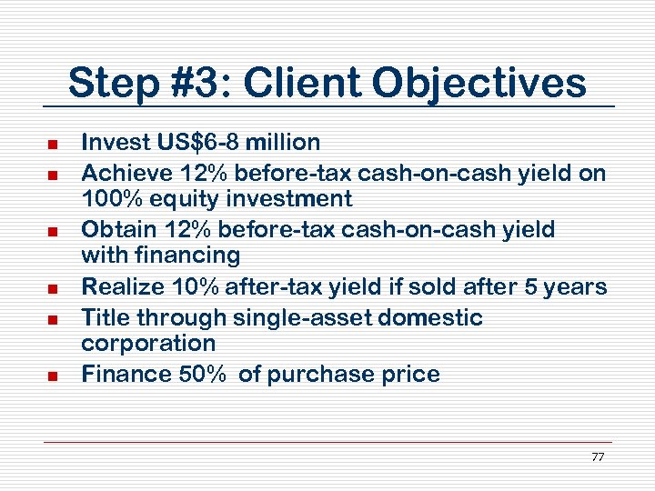 Step #3: Client Objectives n n n Invest US$6 -8 million Achieve 12% before-tax