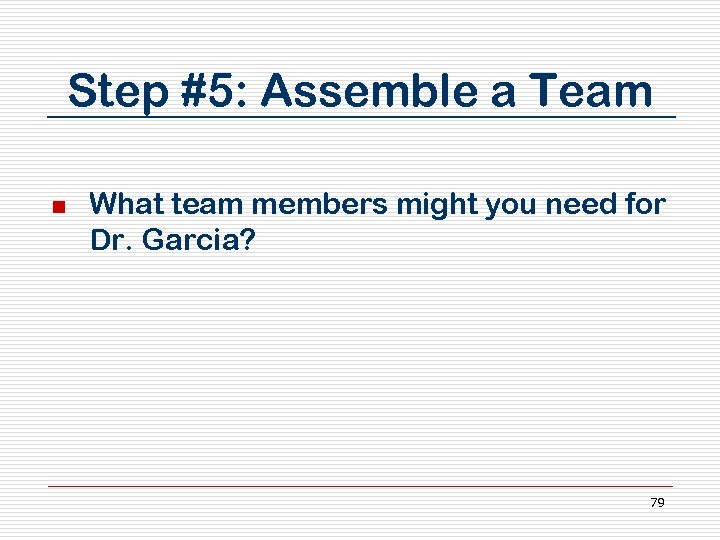 Step #5: Assemble a Team n What team members might you need for Dr.