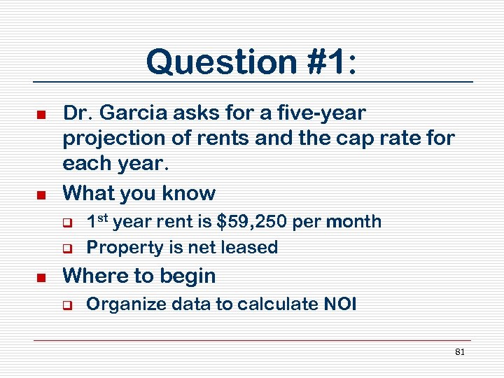 Question #1: n n Dr. Garcia asks for a five-year projection of rents and
