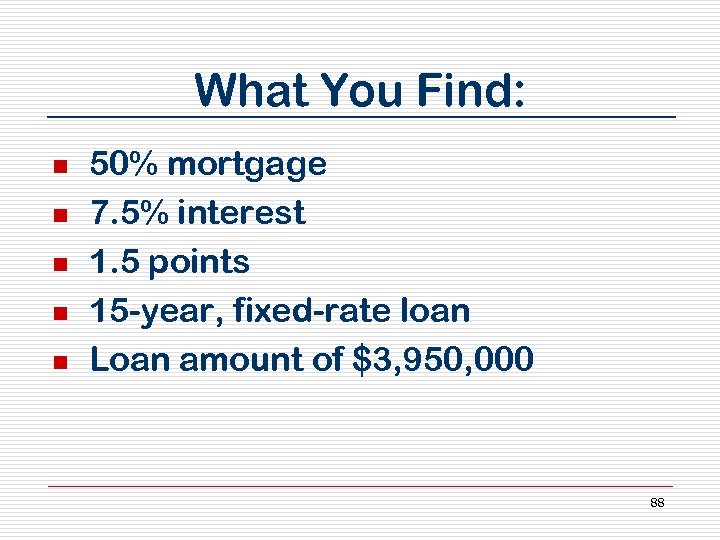What You Find: n n n 50% mortgage 7. 5% interest 1. 5 points