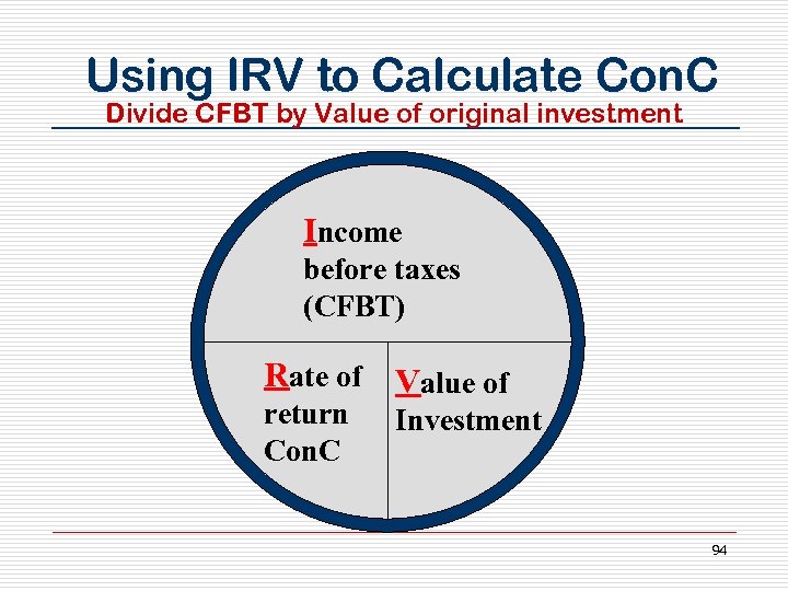 Using IRV to Calculate Con. C Divide CFBT by Value of original investment Income