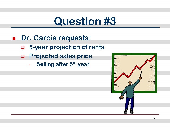 Question #3 n Dr. Garcia requests: q q 5 -year projection of rents Projected