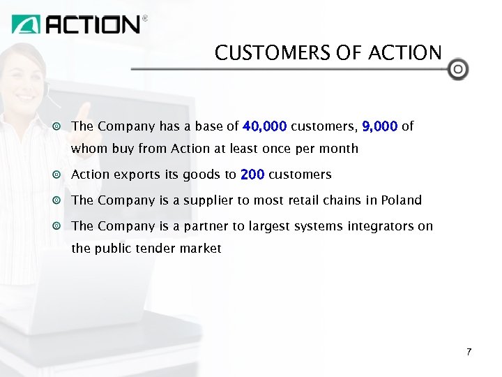 CUSTOMERS OF ACTION The Company has a base of 40, 000 customers, 9, 000