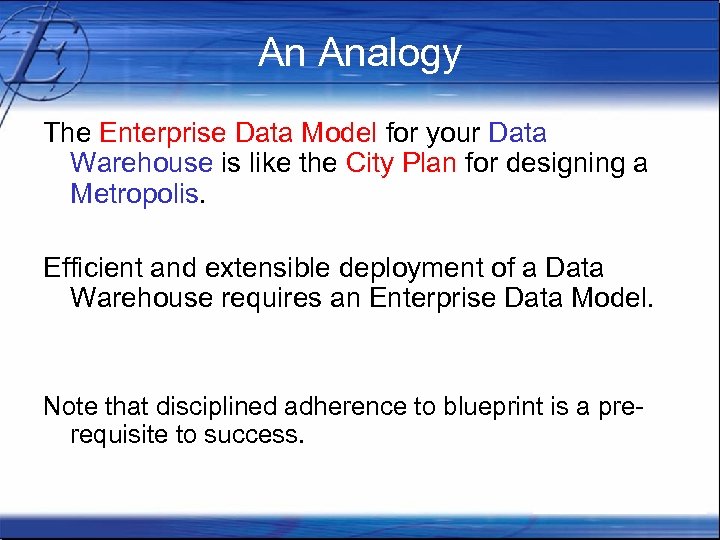 An Analogy The Enterprise Data Model for your Data Warehouse is like the City