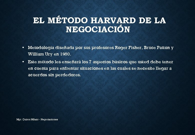 EL MÉTODO HARVARD DE LA NEGOCIACIÓN • Metodología diseñada por sus profesores Roger Fisher,