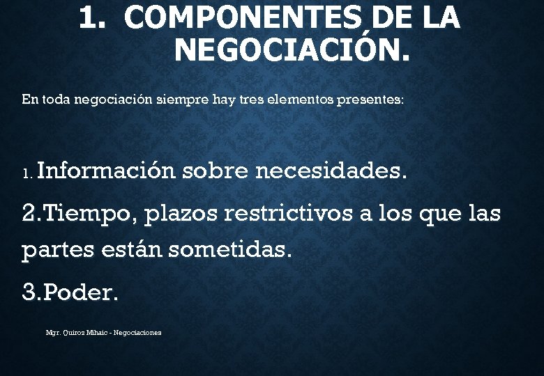 1. COMPONENTES DE LA NEGOCIACIÓN. En toda negociación siempre hay tres elementos presentes: 1.