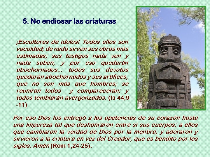 5. No endiosar las criaturas ¡Escultores de ídolos! Todos ellos son vacuidad; de nada