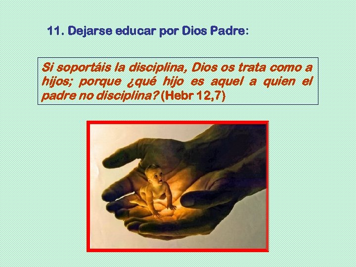 11. Dejarse educar por Dios Padre: Si soportáis la disciplina, Dios os trata como