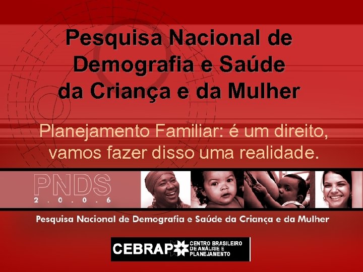 Pesquisa Nacional de Demografia e Saúde da Criança e da Mulher Planejamento Familiar: é