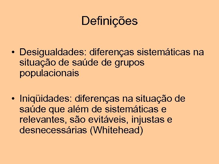 Definições • Desigualdades: diferenças sistemáticas na situação de saúde de grupos populacionais • Iniqüidades: