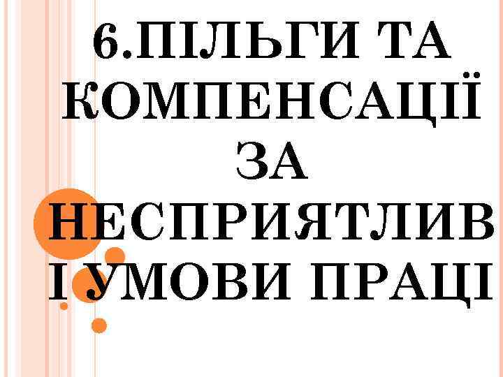 6. ПІЛЬГИ ТА КОМПЕНСАЦІЇ ЗА НЕСПРИЯТЛИВ І УМОВИ ПРАЦІ 