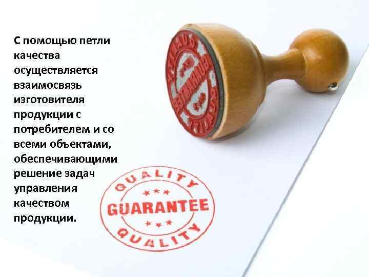 С помощью петли качества осуществляется взаимосвязь изготовителя продукции с потребителем и со всеми объектами,