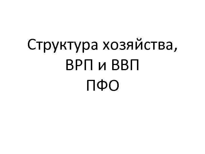 Структура хозяйства, ВРП и ВВП ПФО 