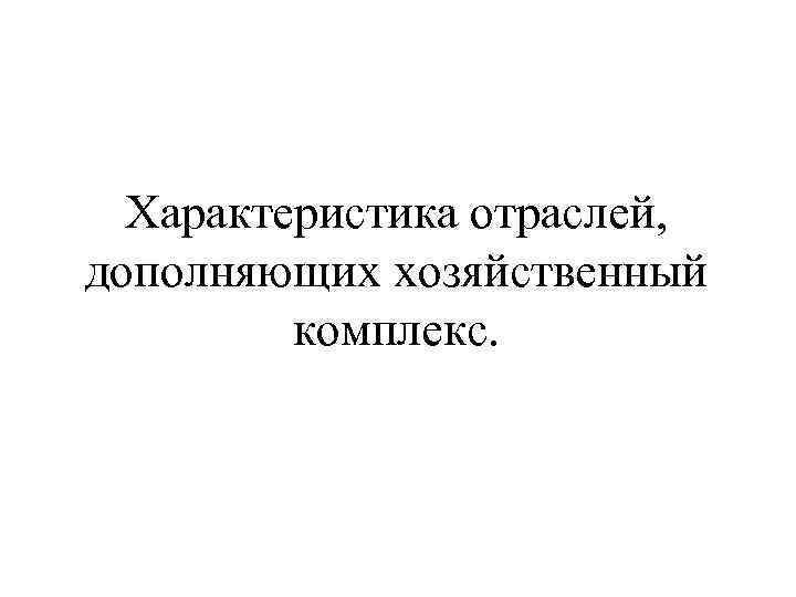 Характеристика отраслей, дополняющих хозяйственный комплекс. 