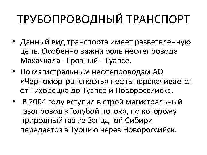 ТРУБОПРОВОДНЫЙ ТРАНСПОРТ • Данный вид транспорта имеет разветвленную цепь. Особенно важна роль нефтепровода Махачкала