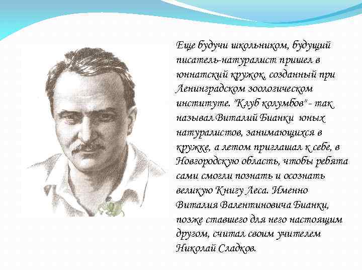 Еще будучи школьником, будущий писатель-натуралист пришел в юннатский кружок, созданный при Ленинградском зоологическом институте.