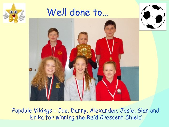 Well done to… Papdale Vikings - Joe, Danny, Alexander, Josie, Sian and Erika for